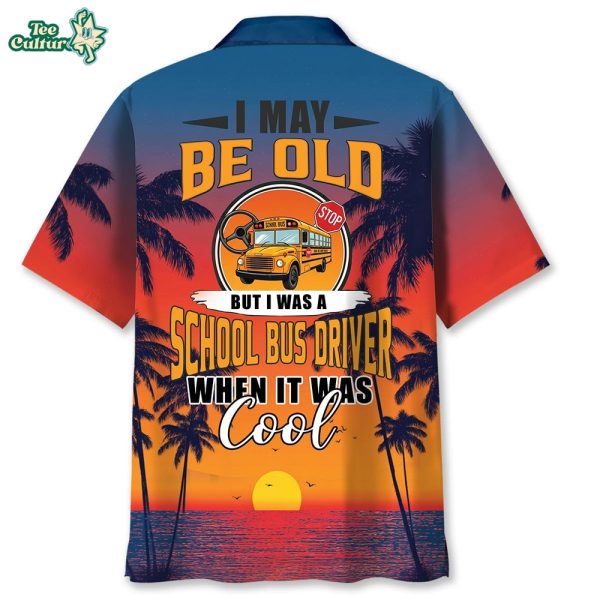 I May Be Old But I Was A School Bus Driver When It Was Cool Hawaiian Shirt