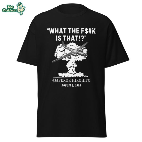 What The F#$k Is That?! WWII Hiroshima Dark Humor T-Shirt