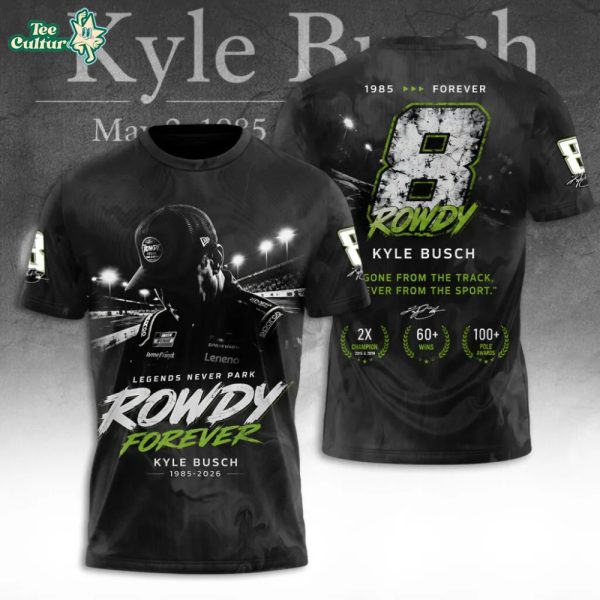 Kyle BuschRowdy Forever Legends Never Park 2X Champion 60+ Wins and 100+ Pole Awards 3D Apparel