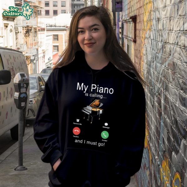 My Piano Is Calling And I Must Go Hooded Sweatshirt by Teesculture.com
