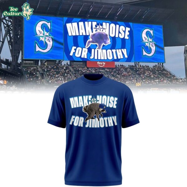 Seattle Mariners Make Noise For Jimothy 2026 Special Shirt