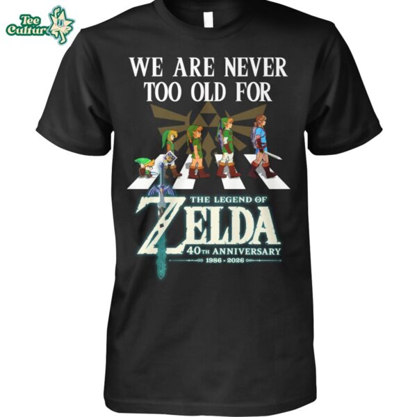 We Are Never Too Old For The Legend Of Zelda T-Shirt